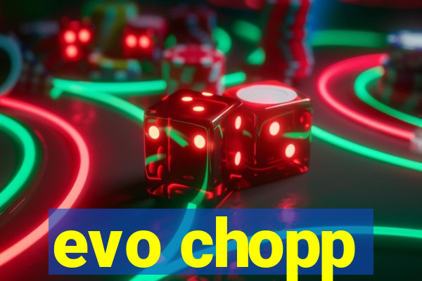 evo chopp